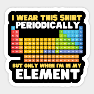 i wear this shirt periodically but only when i'm in my element Sticker